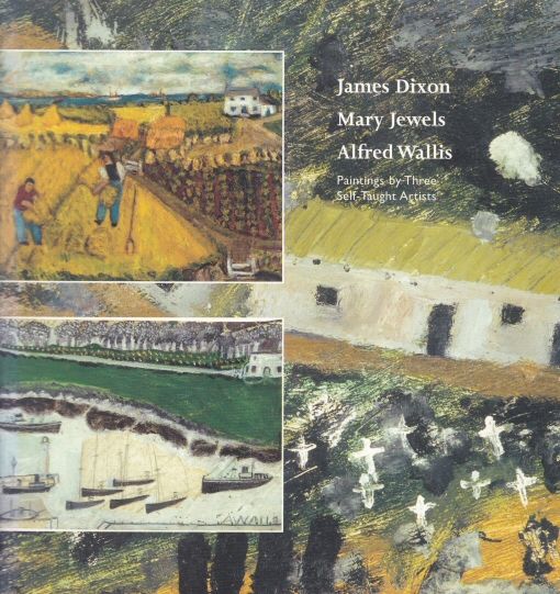 James Dixon, Mary Jewels, Alfred Wallis - Paintings by Three Self-Taught Artists David R T Archer (introduces)