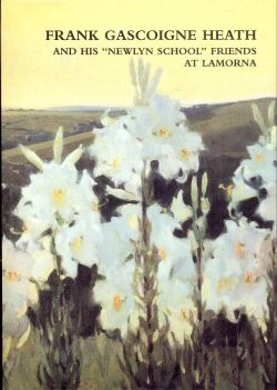 Frank Gascoigne Heath and his Newlyn School Friends at Lamorna - A Biography Hugh Bedford