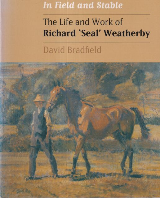 In Field and Stable - The Life and Work of Richard 'Seal' Weatherby David Bradfield