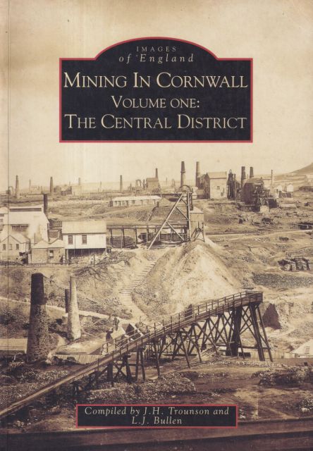 Mining in Cornwall Volume One: The Central District L.J. Bullen (compiles)