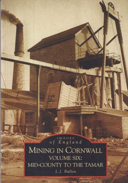 Mining in Cornwall Volume Six: Mid-County to the Tamar L.J. Bullen (compiles)