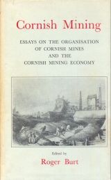 Cornish Mining - Essays on the Organisation of Cornish Mines and the Cornish Mining Economy Roger Burt (edits)