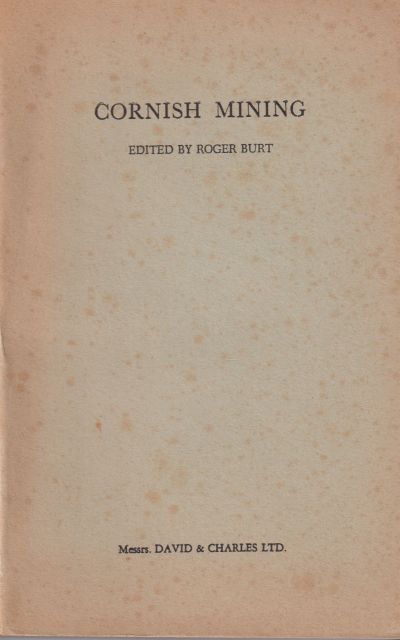 Cornish Mining - Essays on the Organisation of Cornish Mines and the Cornish Mining Economy Roger Burt (edits)