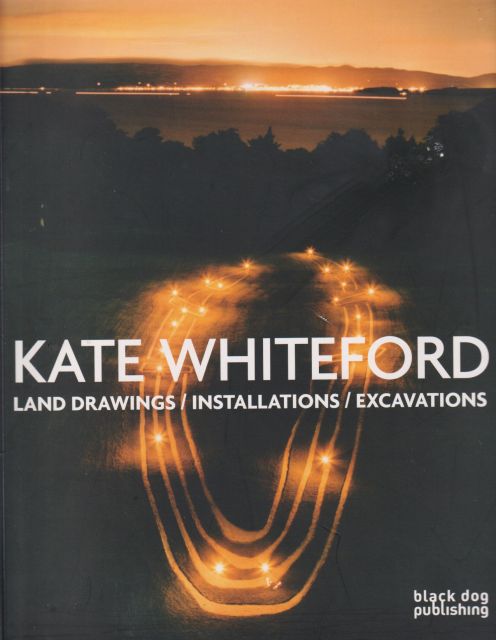 Kate Whiteford - Land Drawings/Installations/Excavations Richard Cork (contributes)