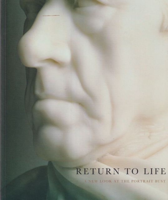 Return to Life - A New Look at the Portrait Bust Penelope Curtis (contributes)