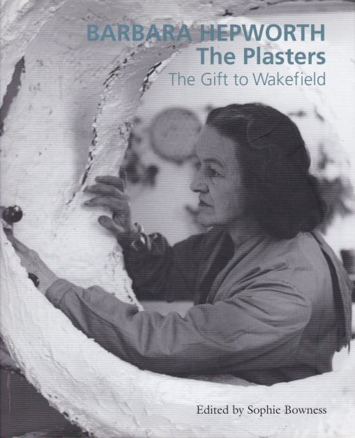Barbara Hepworth - The Plasters - The Gift to Wakefield Sophie Bowness (edits)