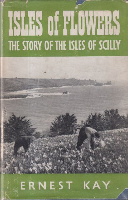 Isles of Flowers - The Story of the Isles of Scillies Ernest Kay