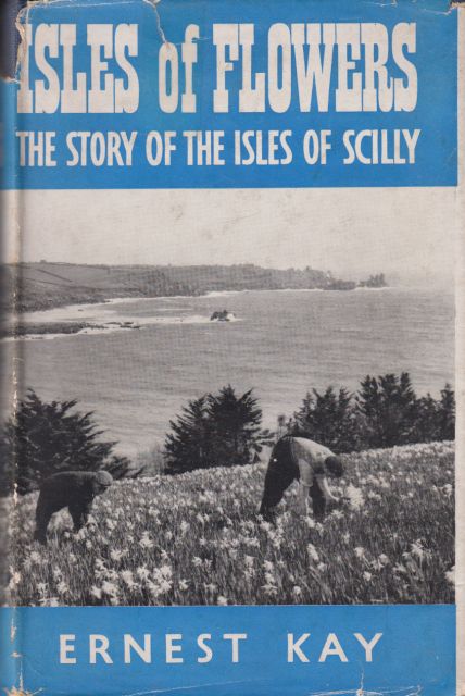Isles of Flowers - The Story of the Isles of Scillies Ernest Kay