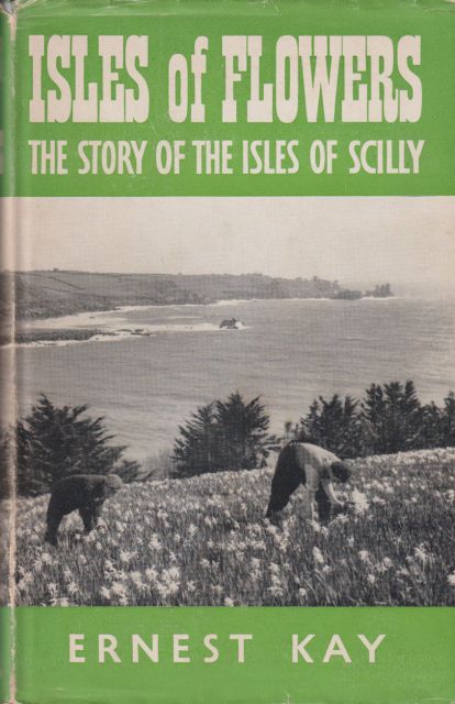 Isles of Flowers - The Story of the Isles of Scillies Ernest Kay