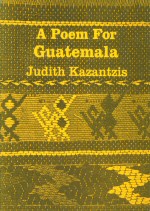 A Poem for Guatemala Judith Kazantzis