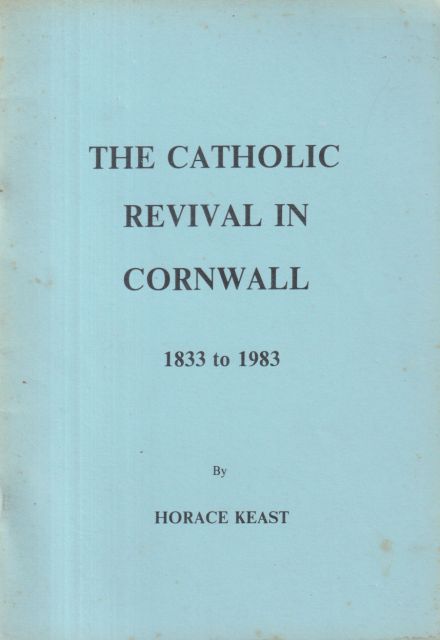 The Catholic Revival in Cornwall 1833 to 1983 Horace Keast