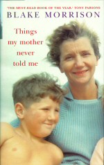 Things my Mother Never Told Me. Blake Morrison
