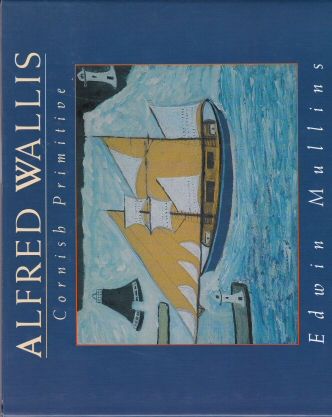 Alfred Wallis - Cornish Primitive Painter Edwin Mullins
