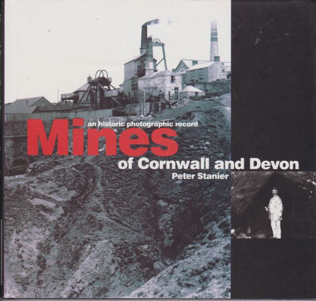 Mines of Cornwall and Devon - An Historic Photographic Record Peter Stanier