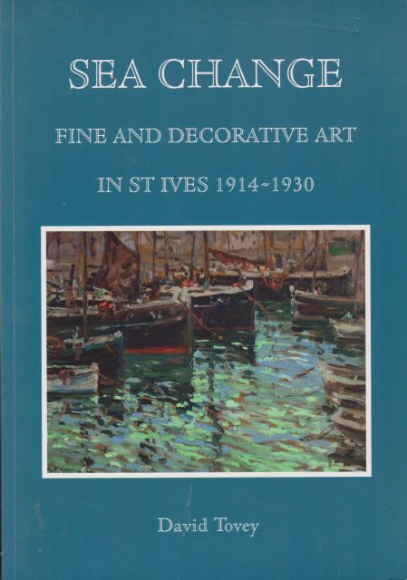 Sea Change - Fine and Decorative Art in St. Ives 1914 - 1930 David Tovey
