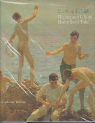 Catching the Light - The Art and Life of Henry Scott Tuke 1858-1929 Catherine Wallace