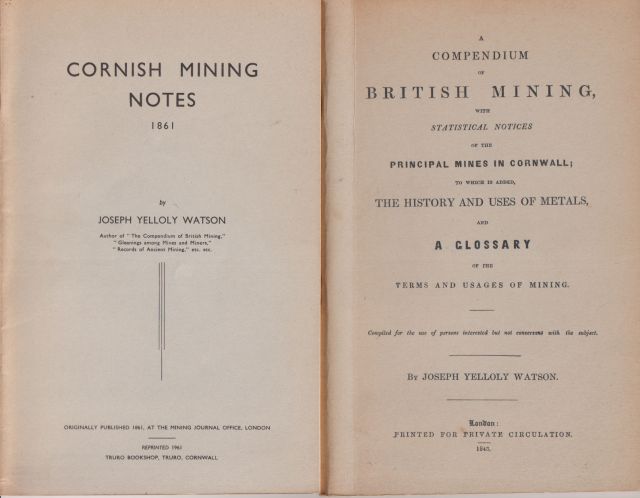 A Compendium of British Mining, with Statisical Notices of the Principal Mines in Cornwall; to which is added, the History and Uses of Metals, and a Glossary of the Terms and Usages of Mining. Together with Cornish Mining Notes 1861 Joseph Yelloly Watson