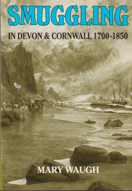 Smuggling in Devon & Cornwall 1700-1850 Mary Waugh