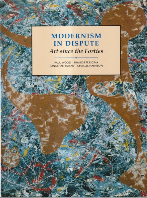 Modernism in Dispute - Art Since the Forties Paul Wood (contributes)