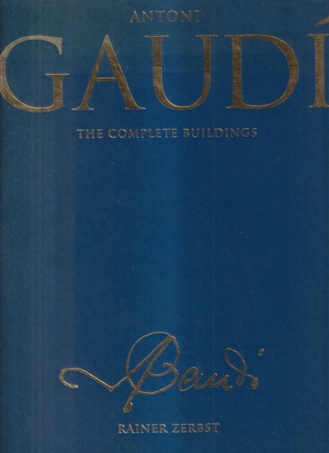 Gaudi 1852-1926 - Antoni Gaudi i Cornet - A Life Devoted to Architecture Rainer Zerbst